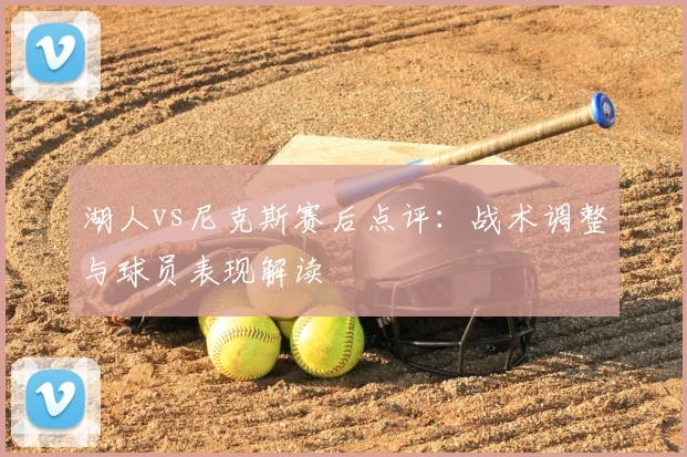 湖人vs尼克斯赛后点评：战术调整与球员表现解读