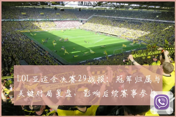 LOL亚运会决赛29战报：冠军归属与关键对局复盘，影响后续赛事参与名单